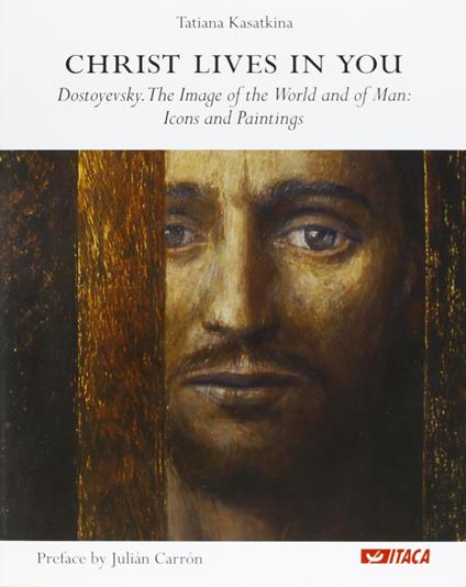 Christ lives in you. Dostoyevsky. The image of the world and of man: icons and paintings - Tat'jana A. Kasatkina - copertina
