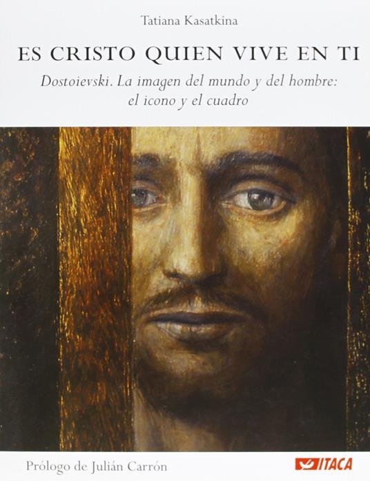 Es Cristo quien vive en ti. Dostoievski. La imagen del mundo y del hombre: el icono y el cuadro - Tat'jana A. Kasatkina - copertina