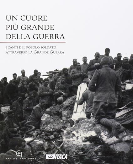 Un cuore più grande della guerra. I canti del popolo soldato attraverso la grande guerra - copertina