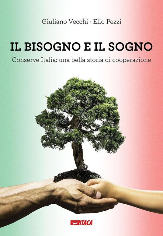 Il bisogno e il sogno. Conserve Italia: una bella storia di cooperazione - Giuliano Vecchi,Elio Pezzi - copertina