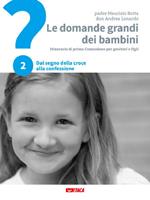 Le domande grandi dei bambini. Itinerario di prima Comunione per genitori e figli. Vol. 2: Dal segno della croce alla Confessione