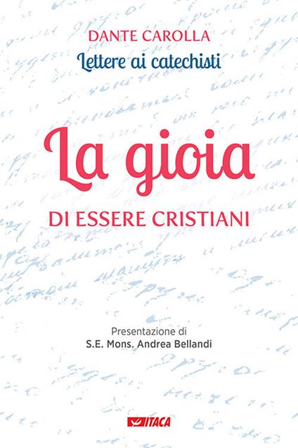 La gioia di essere cristiani. Lettere ai catechisti - Dante Carolla - copertina
