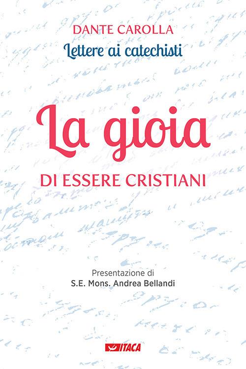 La gioia di essere cristiani. Lettere ai catechisti - Dante Carolla - copertina