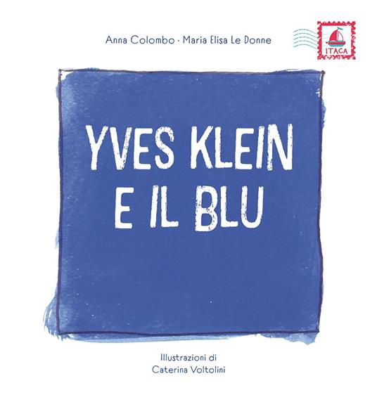 Yves Klein e il blu. Ediz. illustrata - Anna Colombo,Maria Elisa Le Donne - copertina