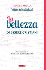 La bellezza di essere cristiani. Lettere ai catechisti