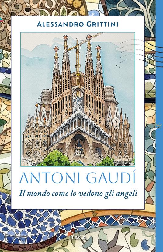 Antoni Gaudí. Il mondo come lo vedono gli angeli - Alessandro Grittini - copertina