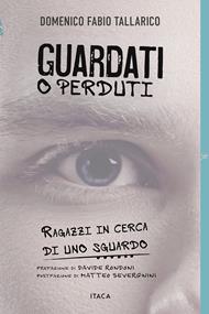 Guardati o perduti. Ragazzi in cerca di uno sguardo. Diario e riflessioni di un prof