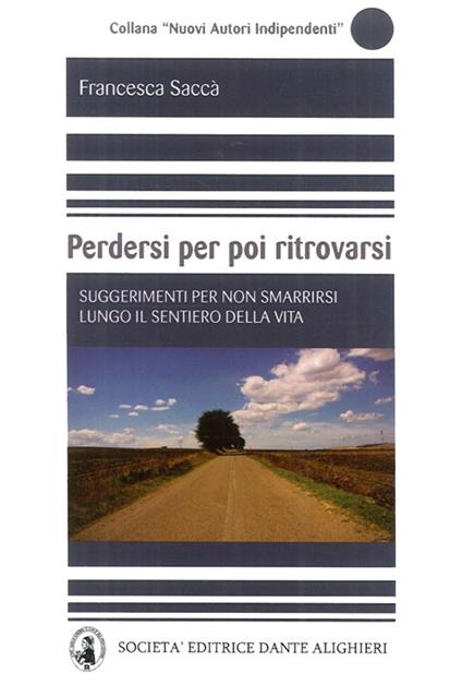 Perdersi per poi ritrovarsi. Suggerimenti per non smarrirsi lungo il sentiero della vita - Francesca Saccà - copertina