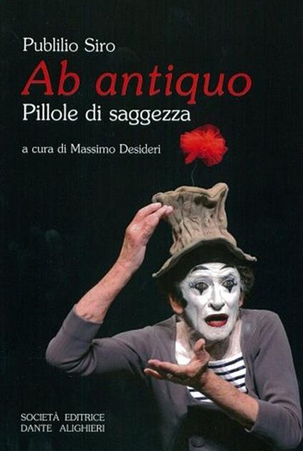 Ab antiquo pillole di saggezza. Per le Scuole superiori - Siro Publilio - copertina