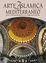 Arte islamica nel Mediterraneo. Da Damasco a Granada. Ediz. illustrata