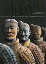 L' armata eterna. L'esercito di terracotta del primo imperatore cinese. Ediz. illustrata