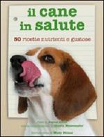 Il cane in salute. Cinquanta ricette nutrienti e gustose