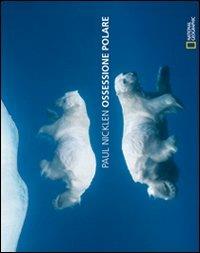 Ossessione polare. Ediz. illustrata - Paul Nicklen - copertina