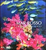 La magia del Mar Rosso. Coralli e deserti. Ediz. illustrata