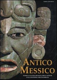 Antico Messico. Storia e cultura dei Maya, degli Aztechi e di altri popoli precolombiani. Ediz. illustrata - Maria Longhena - copertina