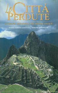 Le città perdute. Le grandi metropoli del mondo antico. Ediz. illustrata