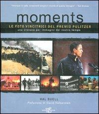 Moments. Le foto vincitrici del premio Pulitzer. Una cronaca per immagini del nostro tempo. Ediz. illustrata - Hal Buell - copertina