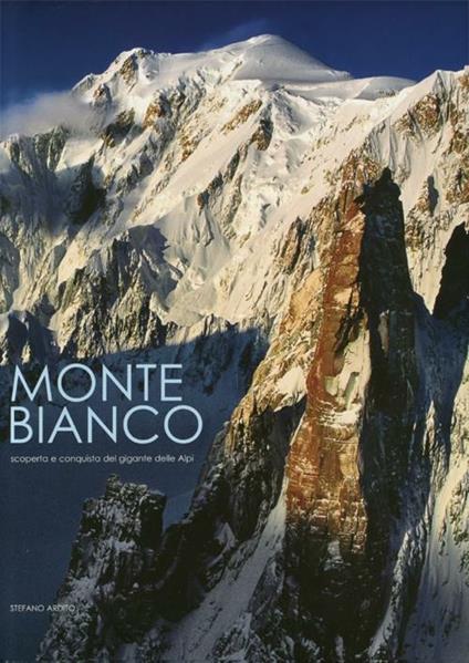 Monte Bianco. Scoperta e conquista del gigante delle Alpi. Ediz. illustrata - Stefano Ardito - copertina