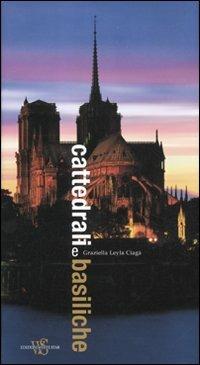 Cattedrali e basiliche. Ediz. illustrata - Graziella Leyla Ciagà - copertina