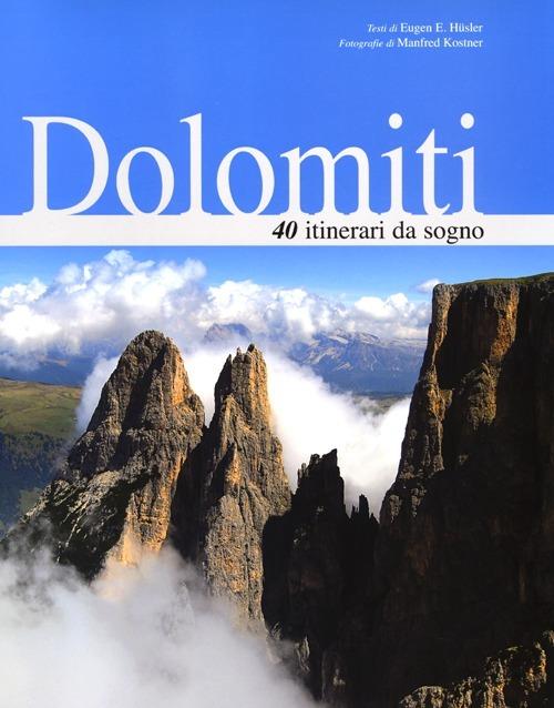 Dolomiti. 40 itinerari da sogno - Eugen E. Hüsler,Manfred Kostner - copertina