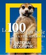 Le 100 foto più belle di vita selvaggia. Ediz. illustrata