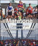 Maratone. I percorsi più spettacolari del mondo. Ediz. illustrata