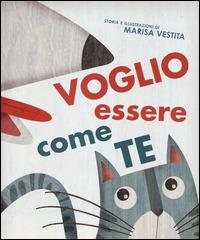 Vorrei essere come te. Ediz. illustrata - Marisa Vestita - copertina