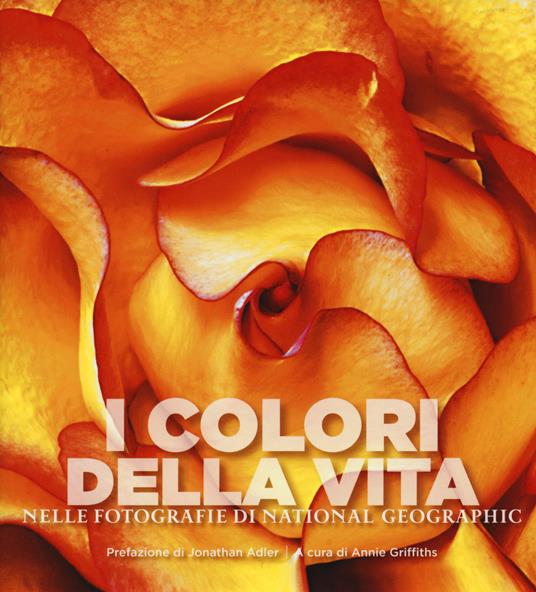 I colori della vita nelle fotografie di National Geographic. Ediz. illustrata - Susan Tyler Hitchcock - copertina