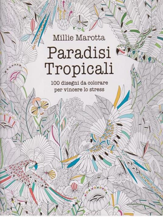 Paradisi tropicali. 100 disegni da colorare per vincere lo stress. Ediz. illustrata - Millie Marotta - copertina