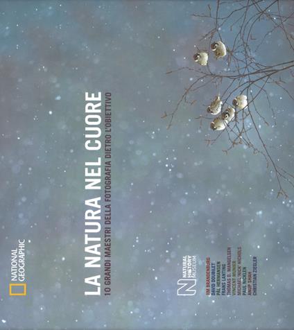 La natura nel cuore. 10 grandi maestri della fotografia dietro l'obiettivo. Ediz. illustrata - copertina