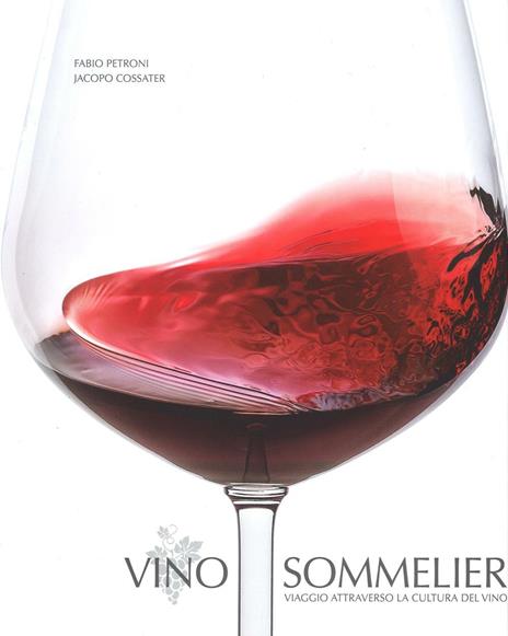Vino sommelier. Viaggio attraverso la cultura del vino. Ediz. illustrata - Jacopo Cossater - 2