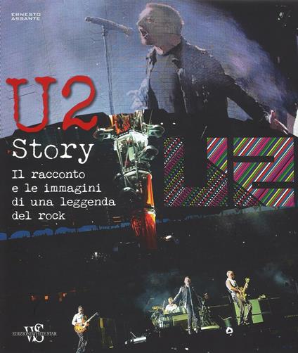 U2 story. Il racconto e le immagini di una leggenda del rock. Ediz. illustrata - Ernesto Assante - copertina