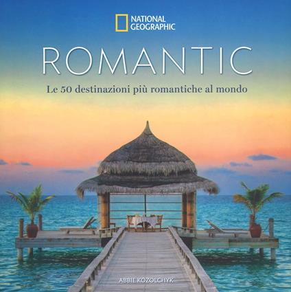 Romantic. Le 50 destinazioni più romantiche al mondo. Ediz. a colori - Abbie Kozolchyk - copertina