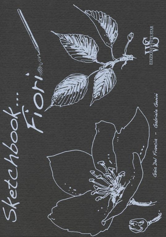 Fiori. Sketchbook . Ediz. illustrata - Gaia Del Francia,Gabriele Genini - copertina