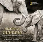 Cuore di mamma. Lezioni d'amore dal regno animale. Ediz. a colori