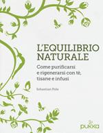 L' equilibrio naturale. Come purificarsi e rigenerarsi con tè, tisane e infusi