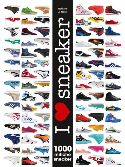 I love sneaker. 1000 mitiche sneaker. Ediz. illustrata - Mathieu Le Maux - copertina