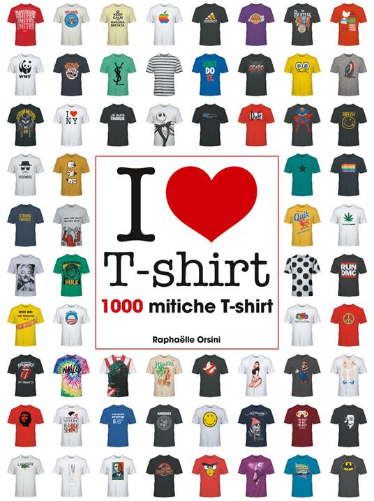 I love T-shirt. 1000 mitiche T-shirt. Ediz. illustrata YN7683