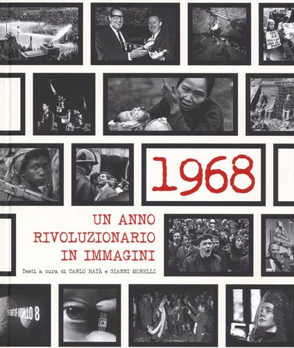 1968. Un anno rivoluzionario in immagini. Ediz. illustrata - Carlo Batà,Gianni Morelli - copertina