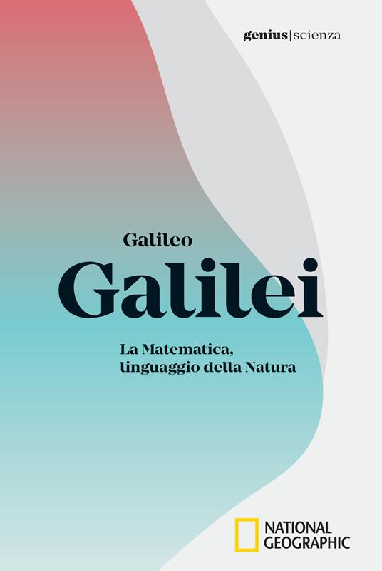 Galileo Galilei. La matematica, linguaggio della natura Libro White Star Genius. Scienza IBS