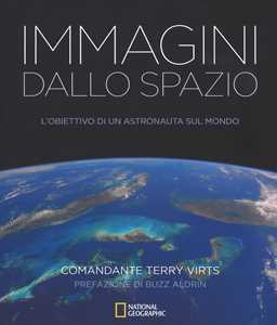 Libro Immagini dallo spazio. L'obiettivo di un astronauta sul mondo. Ediz. illustrata Terry Virts