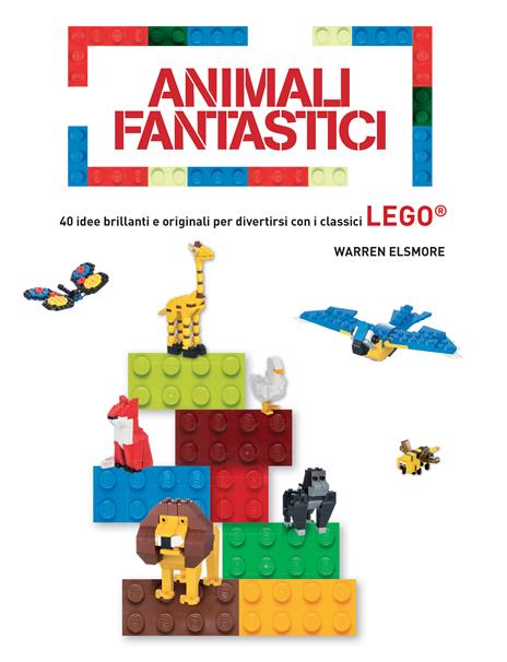Animali fantastici. 40 idee brillanti e originali per divertirsi con i classici Lego. Ediz. a colori - Warren Elsmore - copertina