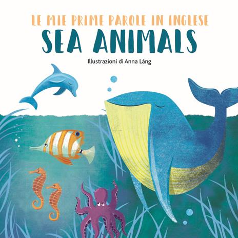 Sea animals. Le mie prime parole in inglese. Ediz. a colori - Anna Láng - copertina