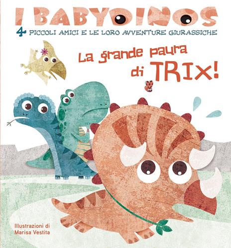 La grande paura di Trix! I babydinos. 4 piccoli amici e le loro avventure giurassiche. Ediz. a colori - Marisa Vestita - copertina