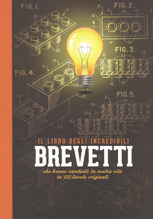 Il libro degli incredibili brevetti che hanno cambiato la nostra vita in 120 tavole originali. Ediz. a colori - copertina