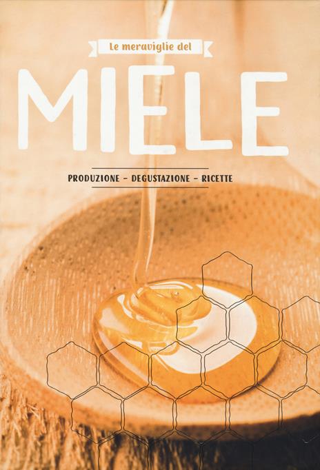 Le meraviglie del miele. Produzione, degustazione, ricette - copertina