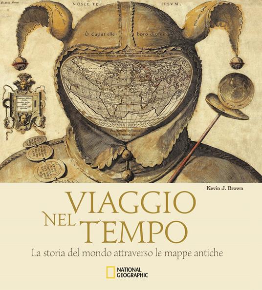 Viaggio nel tempo. La storia del mondo attraverso le mappe antiche. Ediz. illustrata - Kevin J. Brown - copertina