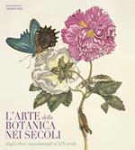L' arte botanica nei secoli. Dagli erbari rinascimentali al XIX secolo. Ediz. a colori
