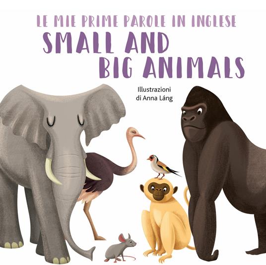 Small and big animals. Le mie prime parole in inglese. Ediz. a colori - Anna Láng - copertina