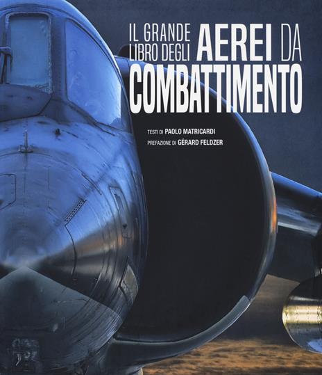 Il grande libro degli aerei da combattimento. Ediz. a colori - Paolo Matricardi - copertina